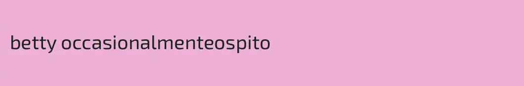 betty occasionalmenteospito